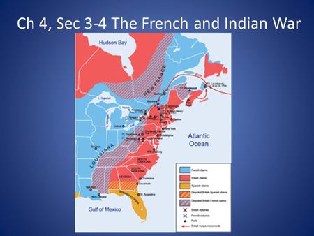 Ch 4, Sec 3-4 The French and Indian War. Causes of the War British wanted to trade in the Ohio River Valley and built a fort for traders French claimed.