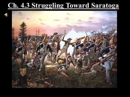 Ch. 4.3 Struggling Toward Saratoga. Section Objectives 1. Trace the progress of the war through the turning point at Saratoga and winter at Valley Forge.