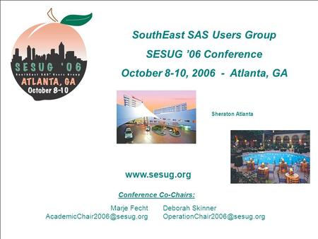 SouthEast SAS Users Group SESUG ’06 Conference October 8-10, 2006 - Atlanta, GA Sheraton Atlanta Conference Co-Chairs: Marje Fecht