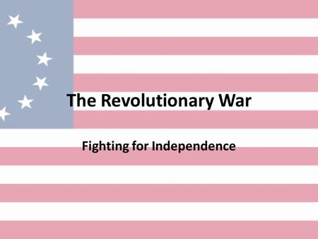 The Revolutionary War Fighting for Independence. Hostilities With the arrival of British soldiers (called redcoats or lobsterbacks for their bright red.