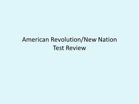 American Revolution/New Nation Test Review
