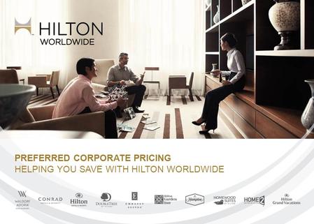PREFERRED CORPORATE PRICING HELPING YOU SAVE WITH HILTON WORLDWIDE.