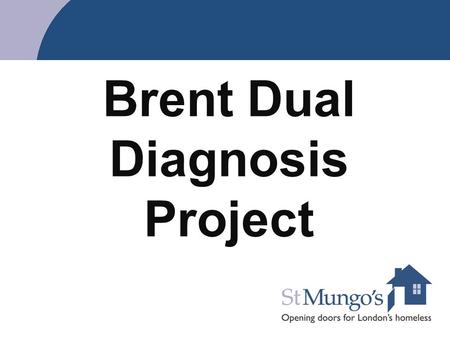 Brent Dual Diagnosis Project. 2 Service History 1998 Brent Mind establish service 5 placements 2000 Additional 6 BME placements 2004 Supporting people.
