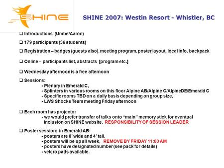 SHINE 2007: Westin Resort - Whistler, BC  Introductions (Umbe/Aaron)  179 participants (36 students)  Registration – badges (guests also), meeting program,