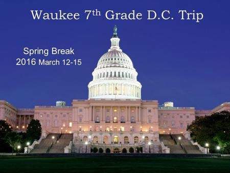 Waukee 7th Grade D.C. Trip Spring Break 2016 March 12-15.