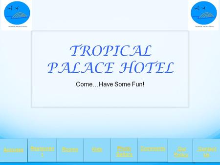 TROPICAL PALACE HOTEL Come…Have Some Fun! Activites Restauran t RoomsKids Photo Gallery Comments Our Policy Contact Us.