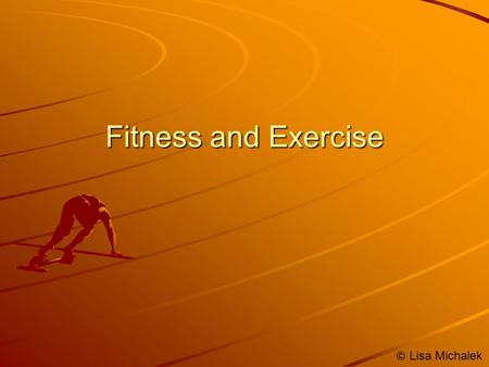 Fitness and Exercise © Lisa Michalek. Physical Fitness The ability to perform regular moderate to rigorous physical activity without great fatigue. Components.