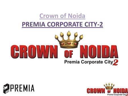 Crown of Noida PREMIA CORPORATE CITY-2. ABOUT CROWN OF NOIDA It is Innovative real estate concept coming up in the Heart of Noida that is Sector- 62 This.