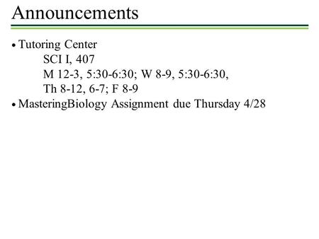 Announcements ● Tutoring Center SCI I, 407 M 12-3, 5:30-6:30; W 8-9, 5:30-6:30, Th 8-12, 6-7; F 8-9 ● MasteringBiology Assignment due Thursday 4/28.