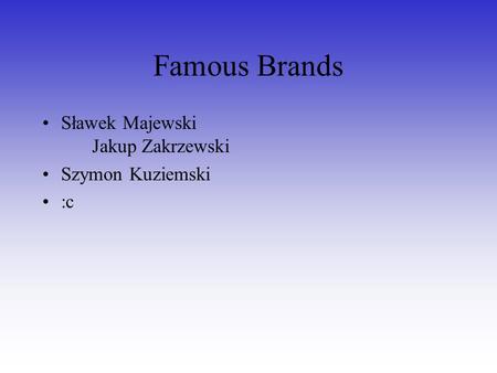 Famous Brands Sławek Majewski Jakup Zakrzewski Szymon Kuziemski :c.