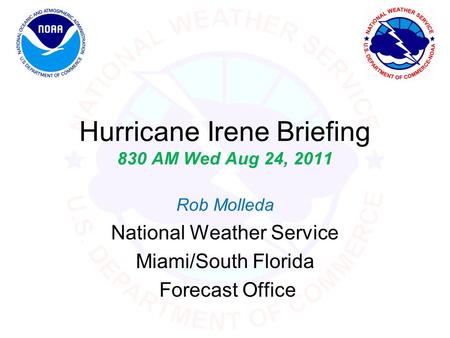 Hurricane Irene Briefing 830 AM Wed Aug 24, 2011 Rob Molleda National Weather Service Miami/South Florida Forecast Office.