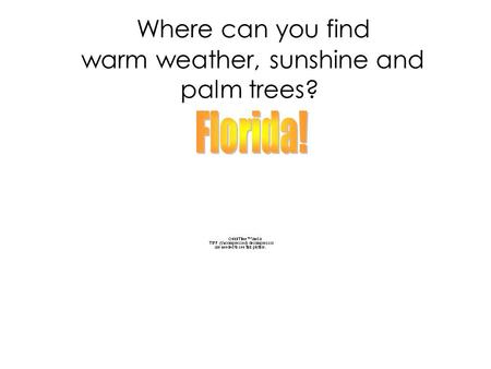 Where can you find warm weather, sunshine and palm trees?