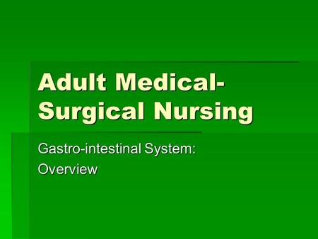 Adult Medical- Surgical Nursing Gastro-intestinal System: Overview.