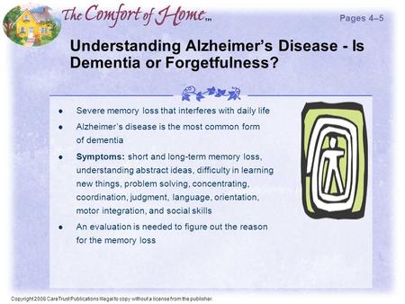 Copyright 2008 CareTrust Publications Illegal to copy without a license from the publisher. Understanding Alzheimer’s Disease - Is Dementia or Forgetfulness?