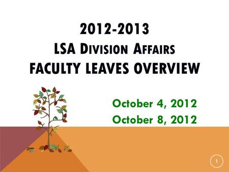 1 October 4, 2012 October 8, 2012. TODAY’S AGENDA  Welcome and introductions  Types of Leaves  College policy  Leave Approval Process  Paperwork.