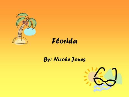 Florida By: Nicole Jones.