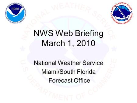 NWS Web Briefing March 1, 2010 National Weather Service Miami/South Florida Forecast Office.