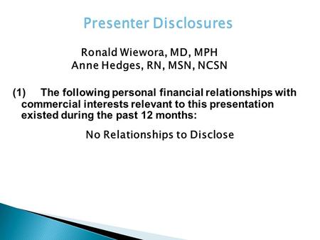 (1)The following personal financial relationships with commercial interests relevant to this presentation existed during the past 12 months: Ronald Wiewora,
