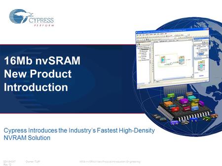 001-91017 Owner: TUP Rev *D Cypress Introduces the Industry’s Fastest High-Density NVRAM Solution 16Mb nvSRAM New Product Introduction 16Mb nvSRAM New.
