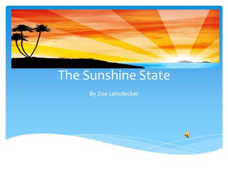 The Sunshine State By Zoe Leindecker Juan Ponce de Leon is a big part of Florida history. He was the first European settler to sail to Florida, his purpose.