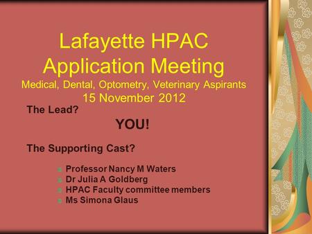 Lafayette HPAC Application Meeting Medical, Dental, Optometry, Veterinary Aspirants 15 November 2012 The Lead? YOU! The Supporting Cast? Professor Nancy.
