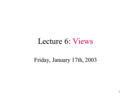 1 Lecture 6: Views Friday, January 17th, 2003. 2 Updating Views How can I insert a tuple into a table that doesn’t exist? Employee(ssn, name, department,