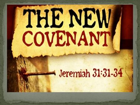 Jeremiah 31:31-34 God’s Abiding Presence Biblical Covenant- “a binding relationship of eternal consequence in which God promises to bless and His people.