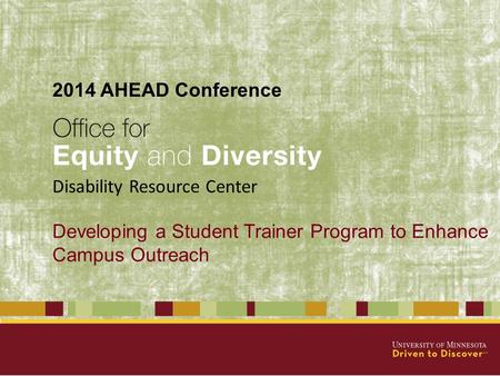 Developing a Student Trainer Program to Enhance Campus Outreach Disability Resource Center 2014 AHEAD Conference.