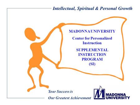 Intellectual, Spiritual & Personal Growth Your Success is Our Greatest Achievement MADONNA UNIVERSITY Center for Personalized Instruction SUPPLEMENTAL.