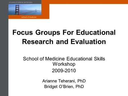 University of california, san francisco school of medicine Focus Groups For Educational Research and Evaluation School of Medicine Educational Skills Workshop.