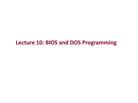Lecture 10: BIOS and DOS Programming