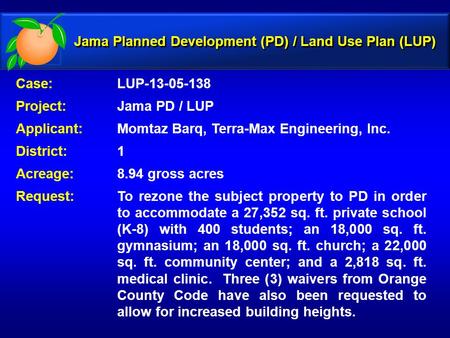 Case: LUP-13-05-138 Project: Jama PD / LUP Applicant: Momtaz Barq, Terra-Max Engineering, Inc. District: 1 Acreage:8.94 gross acres Request:To rezone the.
