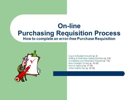 On-line Purchasing Requisition Process How to complete an error-free Purchase Requisition Log-in & Budget Amounts (p. 2) Adding & Searching Catalog Numbers.