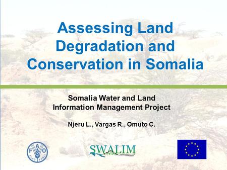 Assessing Land Degradation and Conservation in Somalia Somalia Water and Land Information Management Project Njeru L., Vargas R., Omuto C.