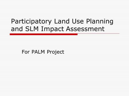 Participatory Land Use Planning and SLM Impact Assessment For PALM Project.