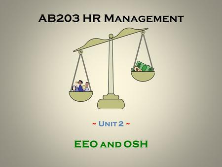 AB203 HR Management EEO and OSH ~ Unit 2 ~. AB203 HR Management – Unit 2 Seminar ~ Agenda ~ U.S. Federal Government Three Branches’ Involvement EEO Definition.
