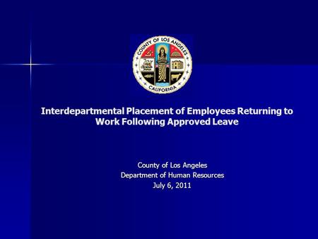Interdepartmental Placement of Employees Returning to Work Following Approved Leave County of Los Angeles Department of Human Resources July 6, 2011.