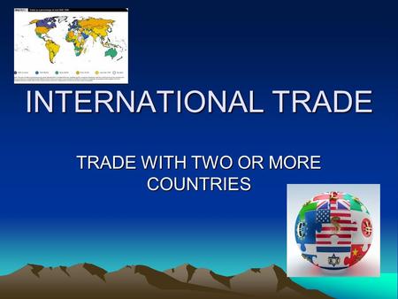 INTERNATIONAL TRADE TRADE WITH TWO OR MORE COUNTRIES.