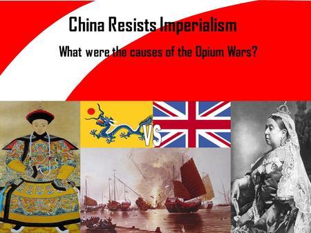 China Resists Imperialism What were the causes of the Opium Wars?