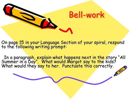 Bell-workBell-work On page 15 in your Language Section of your spiral, respond to the following writing prompt: In a paragraph, explain what happens next.