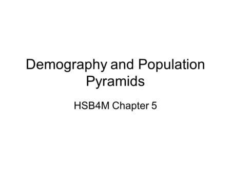 Demography and Population Pyramids HSB4M Chapter 5.