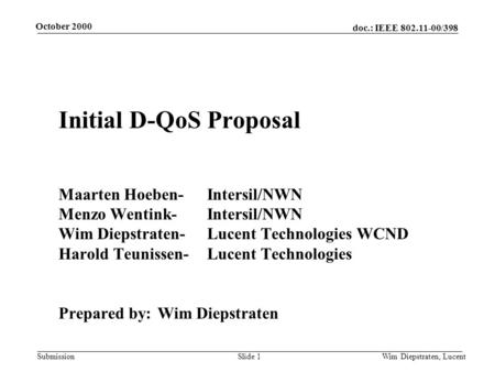 Doc.: IEEE 802.11-00/398 Submission October 2000 Wim Diepstraten, LucentSlide 1 Initial D-QoS Proposal Maarten Hoeben-Intersil/NWN Menzo Wentink-Intersil/NWN.