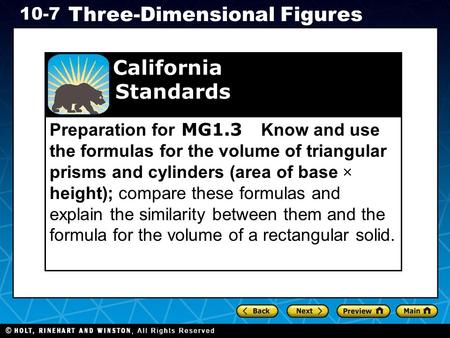 Holt CA Course 1 10-7 Three-Dimensional Figures Preparation for MG1.3 Know and use the formulas for the volume of triangular prisms and cylinders (area.
