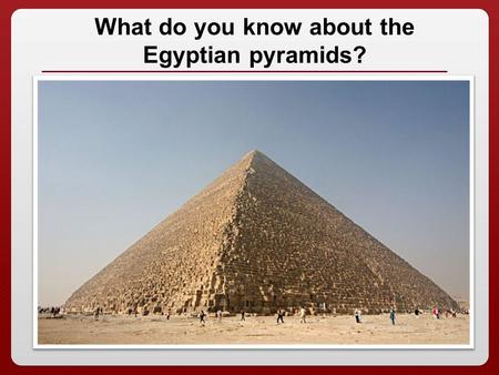 1 What do you know about the Egyptian pyramids?. The Egyptian Pyramids.