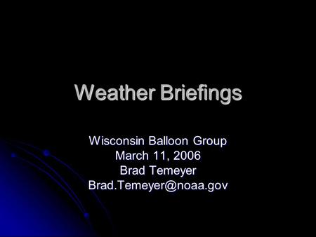 Weather Briefings Wisconsin Balloon Group March 11, 2006 Brad Temeyer