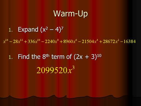 Warm-Up 1. Expand (x 2 – 4) 7 1. Find the 8 th term of (2x + 3) 10.