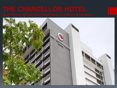THE CHANCELLOR HOTEL THE CHANCELLOR HOTEL Where Modern, Upscale Design Meets Casual Comfort and Sophistication.