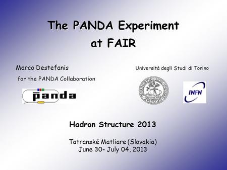The PANDA Experiment at FAIR Marco Destefanis Università degli Studi di Torino Hadron Structure 2013 Tatranské Matliare (Slovakia) June 30- July 04, 2013.