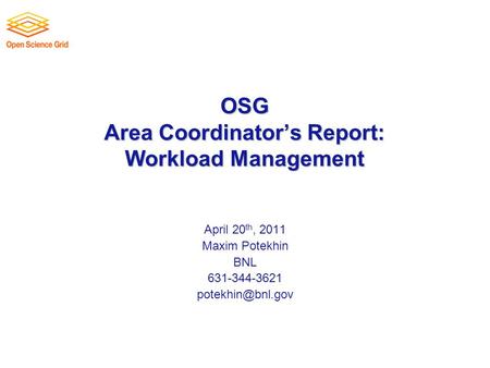 OSG Area Coordinator’s Report: Workload Management April 20 th, 2011 Maxim Potekhin BNL 631-344-3621