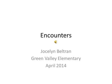 Encounters Jocelyn Beltran Green Valley Elementary April 2014.